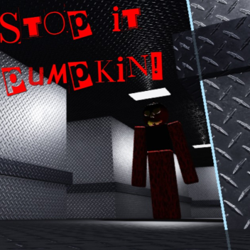 STOP IT PUMPKIN!