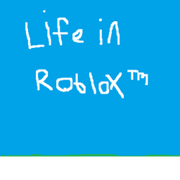 Life in roblox.