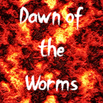 Dawn of the Worms
