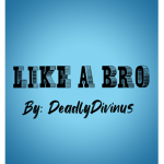 LIKE A BRO