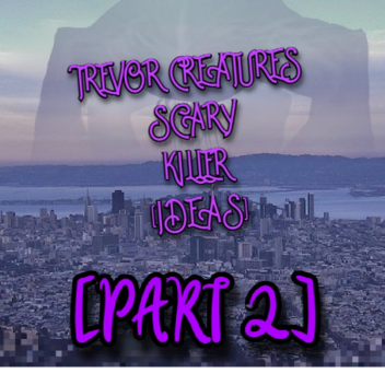 trevor creatures idea killer (part 2)