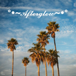 ~~~Afterglow~~~
