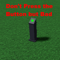 Don't Press the Button but Bad