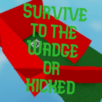  If you touch the wedge you die and they kick you