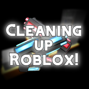 Cleaning up Roblox!