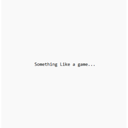 Something like a game...