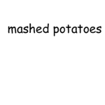 mashed potatoes are so cool