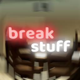 break stuff (alpha/wip)