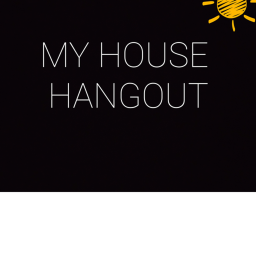 MY HOUSE HANGOUT