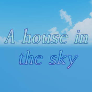 A house in the sky ( Alpha )
