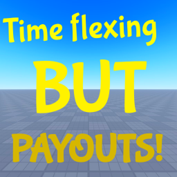 Time Flexing BUT with Payouts!