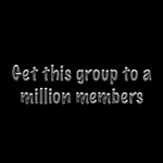 Get this group to a million members!