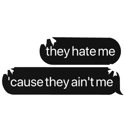 they hate me cause they ain't me cute text