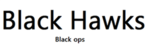 Black Hawks    Black Ops