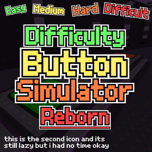 [CLASS 4 WIP] Difficulty Button Simulator: Reborn