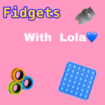 FIDGETS WITH LOLA