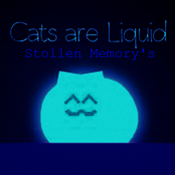  Cats are liquid (Stollen Memory's)