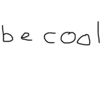 Be cool guys