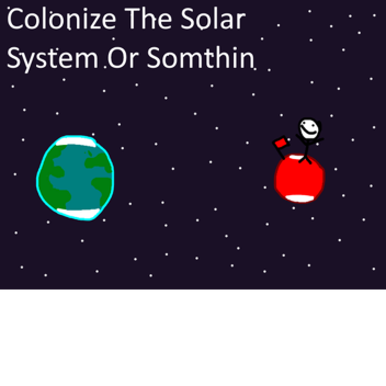 Colonize The Solar System Or Somthin
