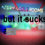 interminable rooms: but it sucks (RUN)