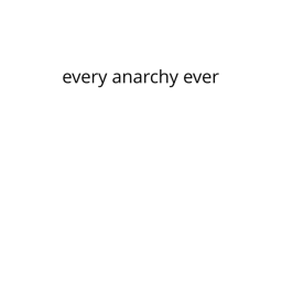 every anarchy ever