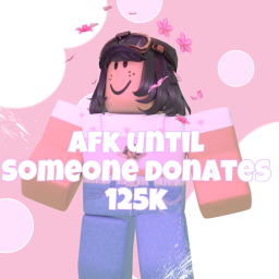 afk until someone donates 125k