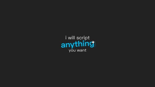I WILL SCRIPT ANYTHING YOU WANT
