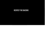 RESPECT THE BACONS (like bacons are gods lol)