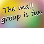 The mall group is fun!!