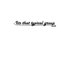 its that typical group