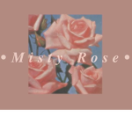 『 M i s t y R o s e 』