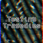 Testing Tragedies