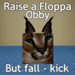 Raise a Floppa Obby, but if you fall - kick