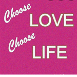 Choosse Life, Choose Love