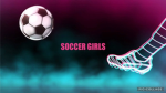 S0CCER GIRLS!