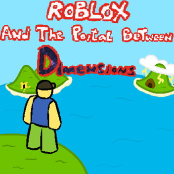 ROBLOX and the portal between Dimensions ~ALPHA~