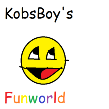 KobsBoy's FUN WORLD!!!!!!!!!!!! [READ DESC]