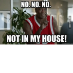 no no no not in my house