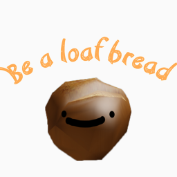 be a loaf of bread