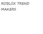 ROBLOX Trend Makers