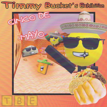 Timmy Bucket's Exhibition [CINCO DE MAYO]
