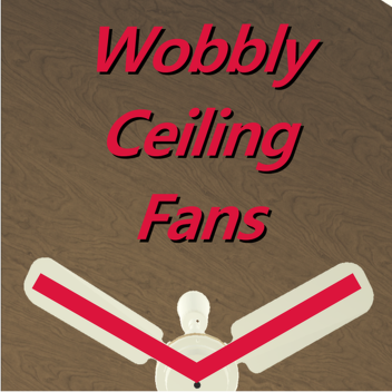 Wobbly Ceiling Fans V