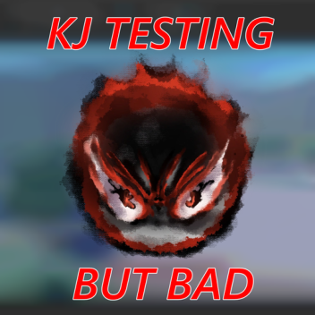 KJ testing but bad