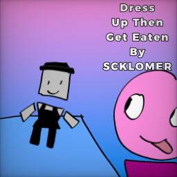 Dress Up Then Get Eaten By SCKLOMER! [Update]