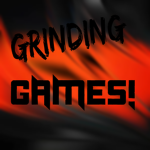 GRINDING Games!!!