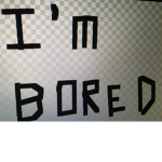 We are bored
