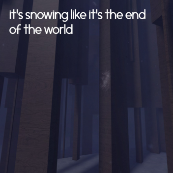 it's snowing like it's the end of the world