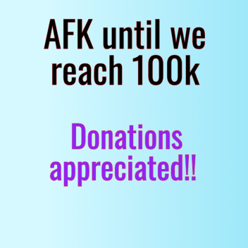AFK until we reach 100k :D