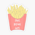 Fries Before Guys XD