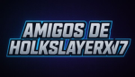 Amigos de HolkslayerXv7